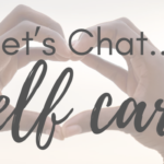 Let’s Chat…Self Care